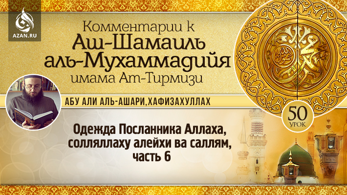 50 урок. Одежда Посланника Аллаха, солляллаху алейхи ва саллям, часть 6
