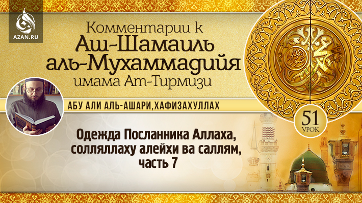 51 урок. Одежда Посланника Аллаха, солляллаху алейхи ва саллям, часть 7