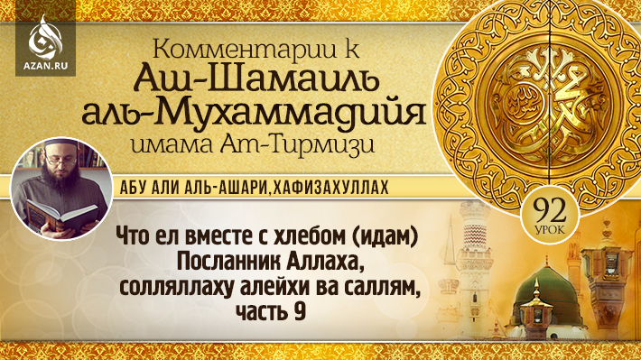 92 урок. Что ел вместе с хлебом (идам) Посланник Аллаха, солляллаху алейхи ва саллям, часть 9