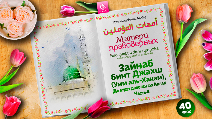 40. Зайнаб бинт Джахш (Умм аль-Хакам), да будет доволен ею Аллах. Часть 4