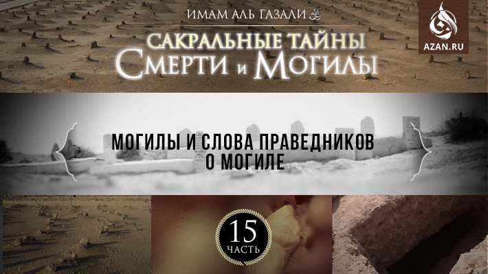 Часть 15: Могилы и слова праведников о могиле
