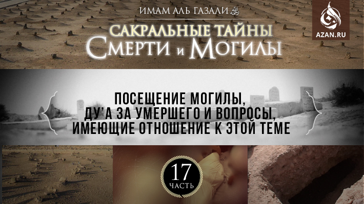 Часть 17: Посещение могилы, ду’а за умершего и вопросы, имеющие отношение к этой теме
