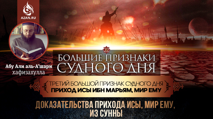 22 урок. Третий большой признак Судного дня - Приход Исы ибн Марьям, мир ему: ​​​​​​​Доказательства прихода Исы, мир ему, из Сунны