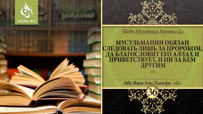 36 урок. Мусульманин обязан следовать лишь за Пророком, да благословит его Аллах и приветствует, и ни за кем другим, часть 3