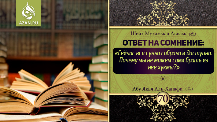 70 урок. Ответ на сомнение: «Сейчас вся сунна собрана и доступна. Почему мы не можем сами брать из нее хукмы?», часть 6