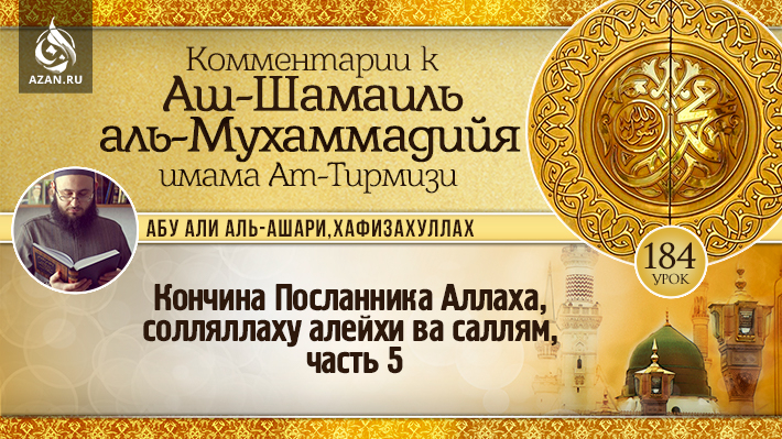 184 урок. Глава о кончине Посланника Аллаха, солляллаху алейхи ва саллям, часть 5
