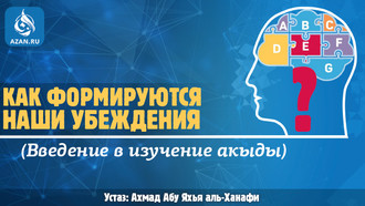 Как формируются наши убеждения? (Введение в изучение акыды)