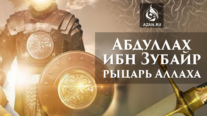 Абдуллах ибн Зубайр – рыцарь Аллаха
