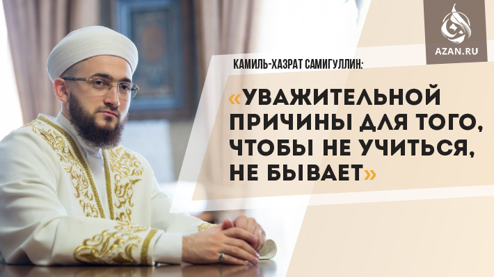 Камиль-хазрат Самигуллин: «Уважительной причины для того, чтобы не учиться, не бывает»