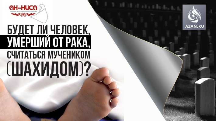 Будет ли человек, умерший от рака, считаться мучеником (шахидом)?
