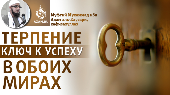 Мухаммад Ибн Адам Аль-Кавсари: «Терпение — ключ к успеху в обоих мирах» (Видео)