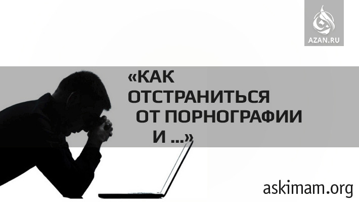 Как мне отстраниться от порнографии и... ?