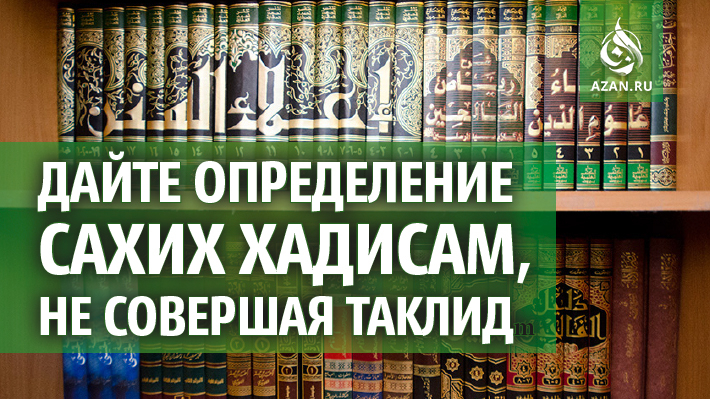 Дайте определение сахих хадисам, не совершая таклид