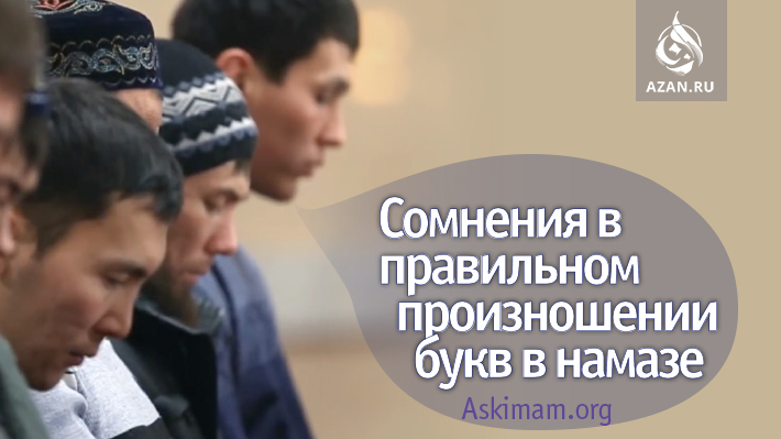 Сомнения в правильном произношении букв в намазе