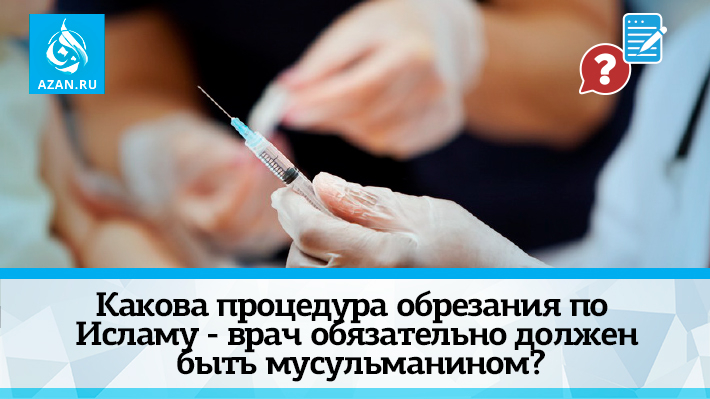 Какова процедура обрезания по Исламу - врач обязательно должен быть мусульманином?