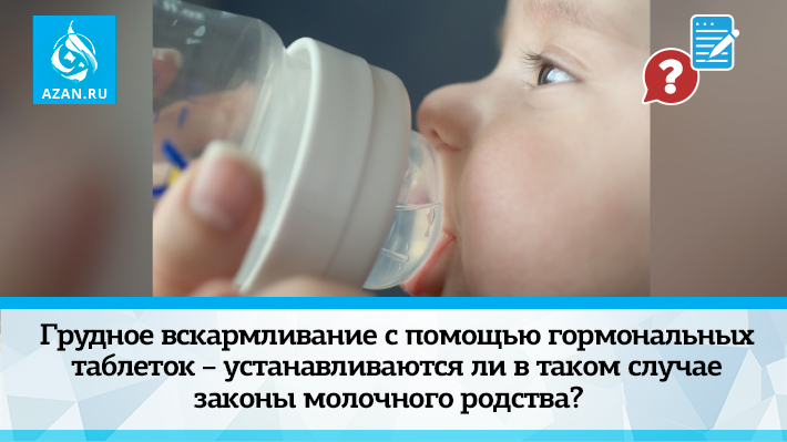 Грудное вскармливание с помощью гормональных таблеток – устанавливаются ли в таком случае законы молочного родства?