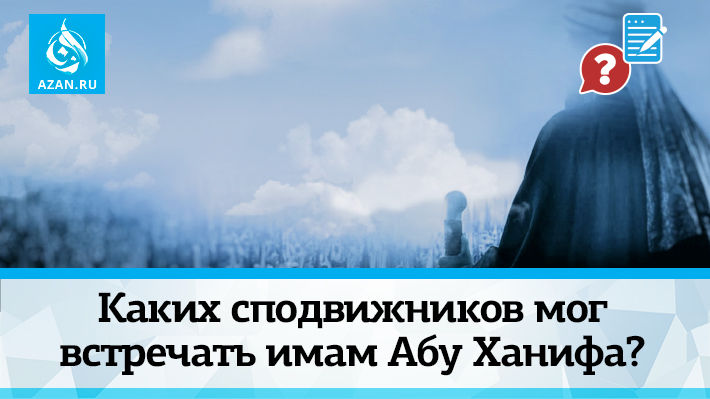 Каких сподвижников мог встречать имам Абу Ханифа?