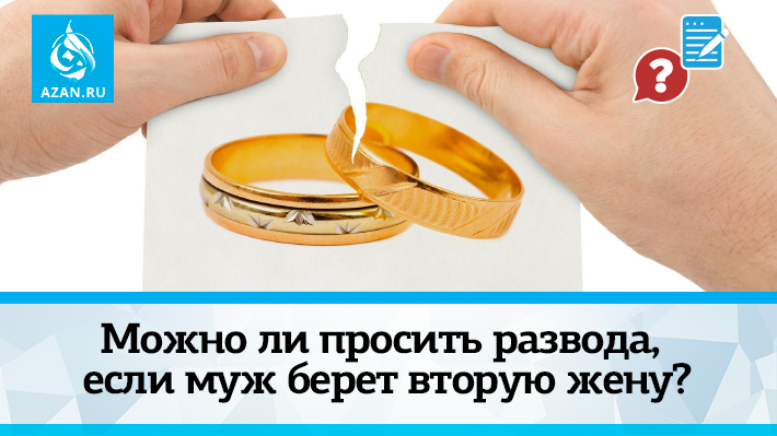 Можно ли просить развода, если муж берет вторую жену?