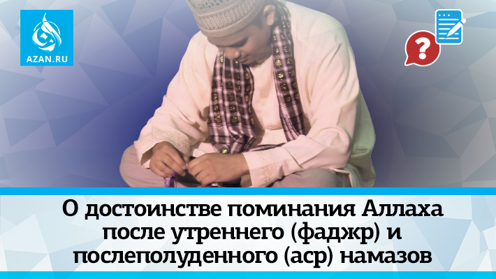О достоинстве поминания Аллаха после утреннего (фаджр) и послеполуденного (аср) намазов
