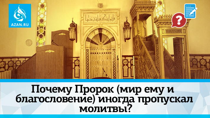 Почему Пророк (мир ему и благословение) иногда пропускал молитвы?