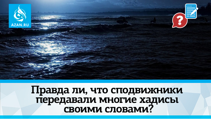 Правда ли, что сподвижники передавали многие хадисы своими словами?