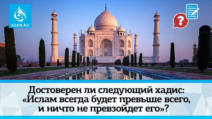 Достоверен ли следующий хадис: «Ислам всегда будет превыше всего, и ничто не превзойдет его»?