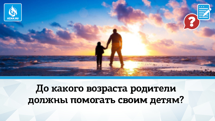 До какого возраста родители должны помогать своим детям?