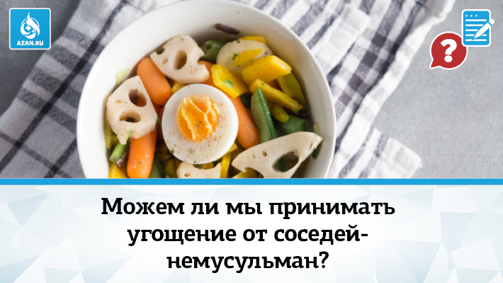 Можем ли мы принимать угощение от соседей-немусульман?