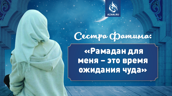 Сестра Фатима: «Рамадан для меня – это время ожидания чуда»