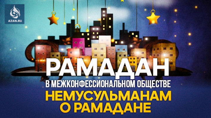 Рамадан в межконфессиональном обществе: немусульманам о Рамадане