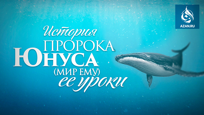 История пророка Юнуса (мир ему) и ее уроки