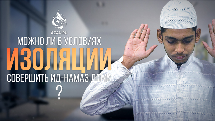 Можно ли в условиях изоляции совершить Ид-намаз дома?