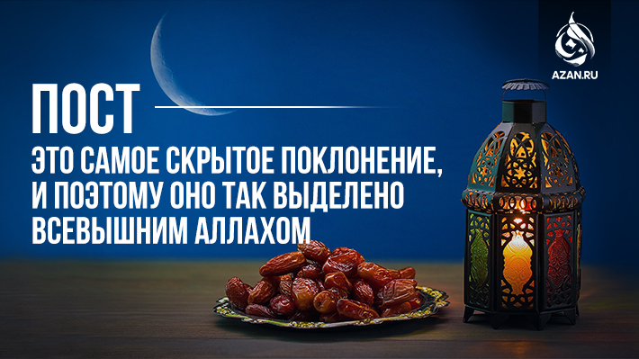 Пост — это самое скрытое поклонение, и поэтому оно так выделено Всевышним Аллахом
