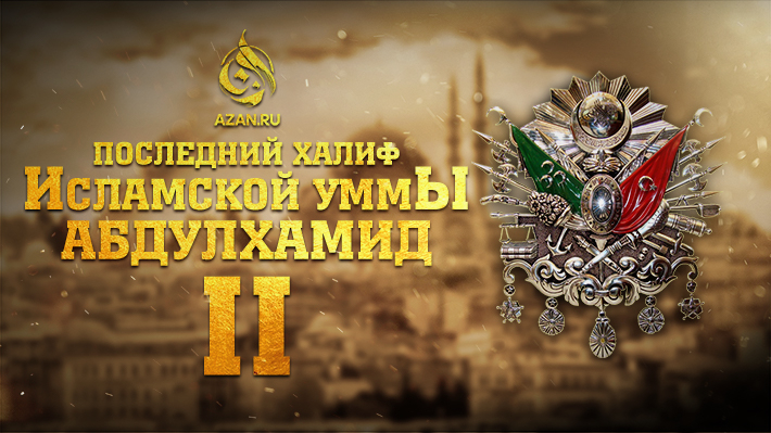 Последний Халиф исламской уммы Абдулхамид II