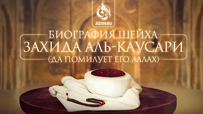 Биография шейха Захида аль-Каусари (да помилует его Аллах)
