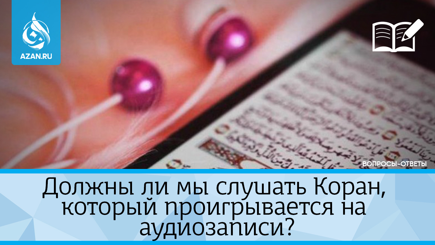 Должны ли мы слушать Коран, который проигрывается на аудиозаписи?