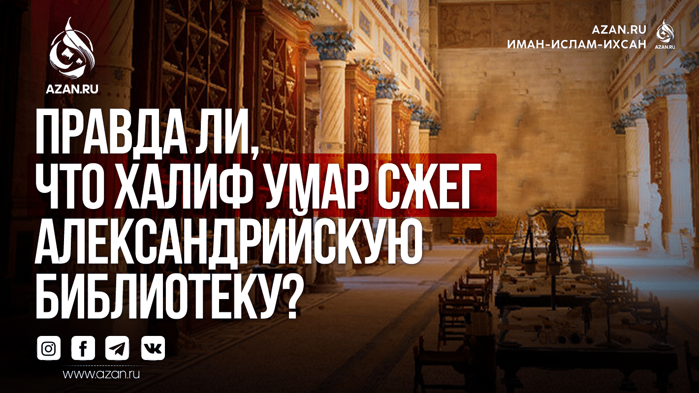 Правда ли, что халиф Умар сжег Александрийскую библиотеку?