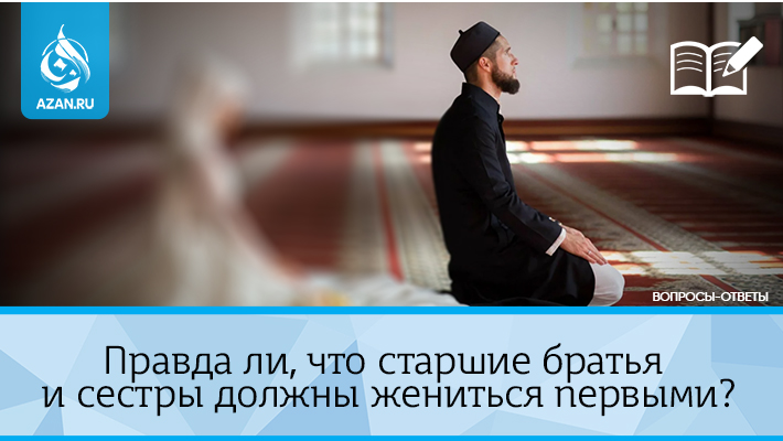 Правда ли, что старшие братья и сестры должны жениться первыми?
