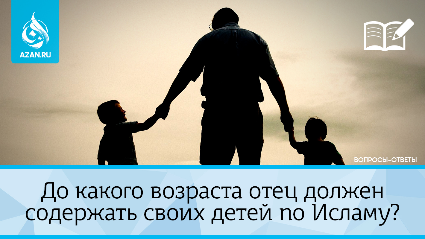 До какого возраста отец должен содержать своих детей по Исламу?