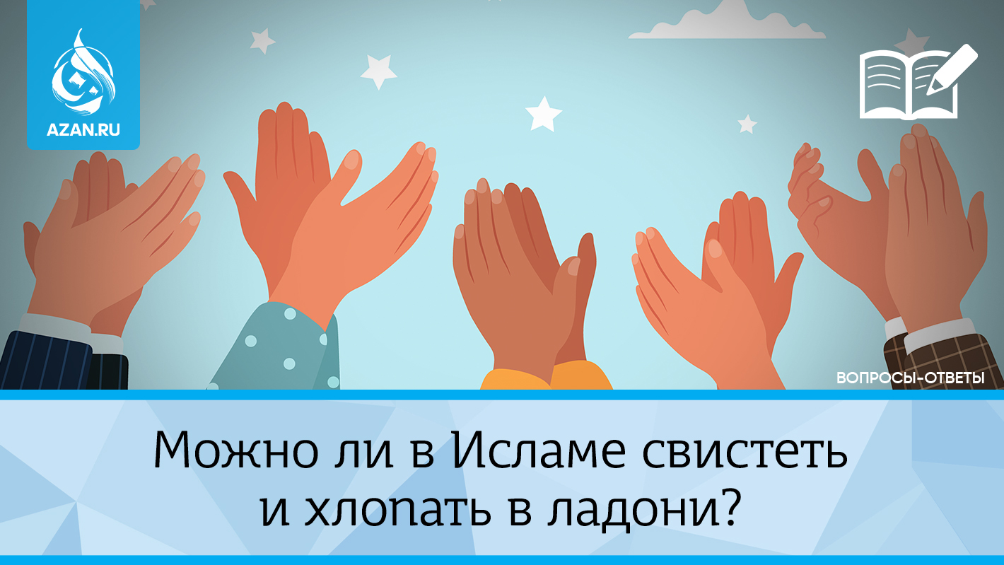 Можно ли в Исламе свистеть и хлопать в ладони?