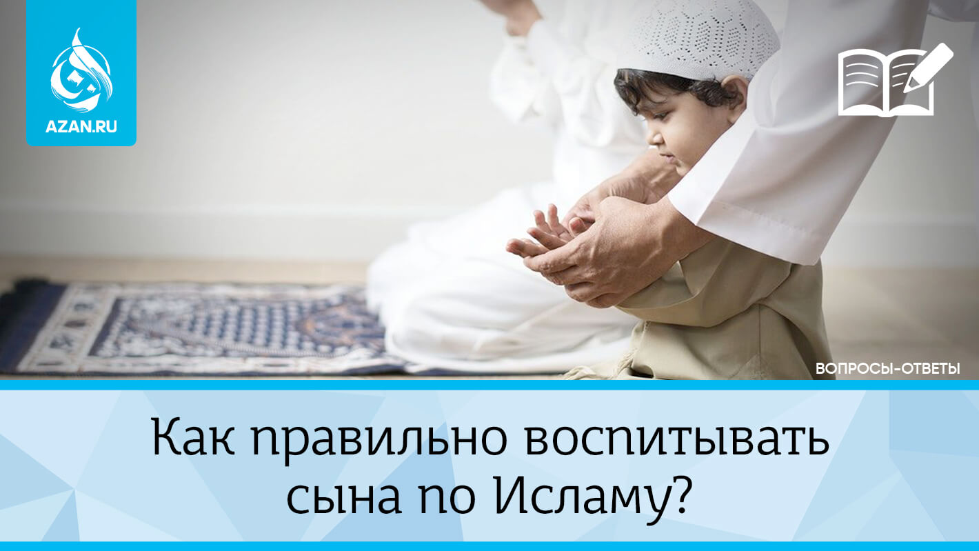 Как правильно воспитывать сына по Исламу?
