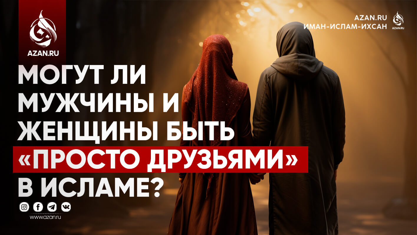 Могут ли мужчины и женщины быть «просто друзьями» в Исламе