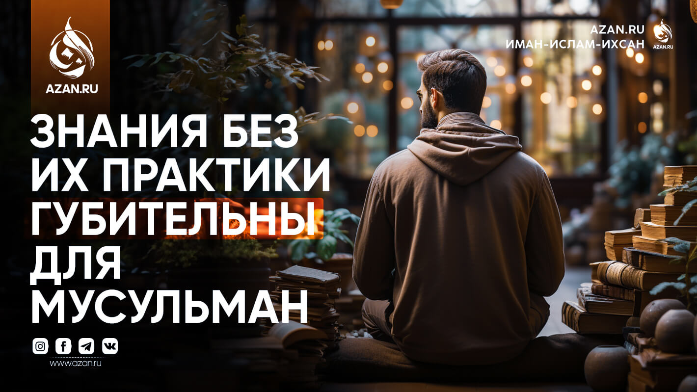 Знания без их практики губительны для мусульман