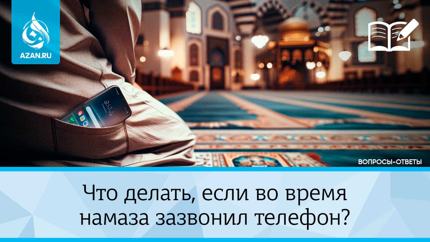 Что делать, если во время намаза зазвонил телефон?