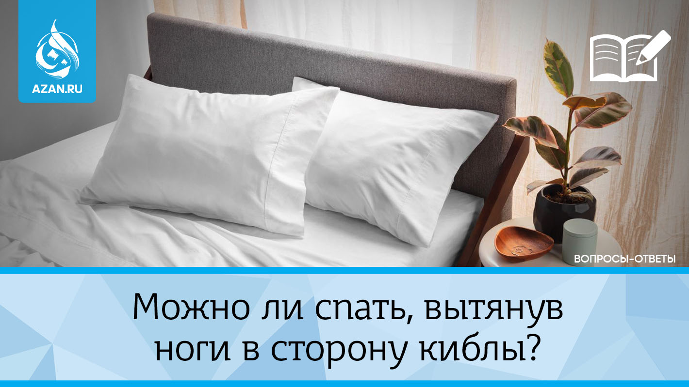 Можно ли спать, вытянув ноги в сторону киблы?