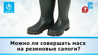 Можно ли совершать масх на резиновые сапоги?