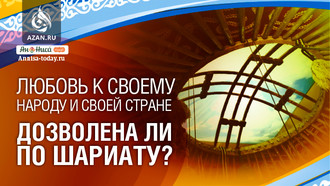 Любовь к своему народу и своей стране – дозволена ли по Шариату?