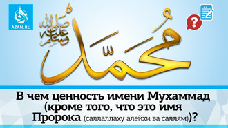 В чем ценность имени Мухаммад (кроме того, что это имя Пророка (саллаллаху алейхи ва саллям))?