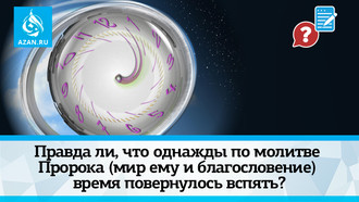Правда ли, что однажды по молитве Пророка (мир ему и благословение) время повернулось вспять?