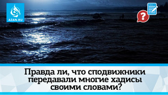 Правда ли, что сподвижники передавали многие хадисы своими словами?